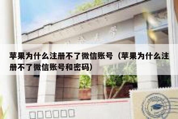 苹果为什么注册不了微信账号（苹果为什么注册不了微信账号和密码） 第1张