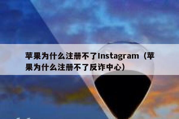 苹果为什么注册不了Instagram（苹果为什么注册不了反诈中心） 第1张