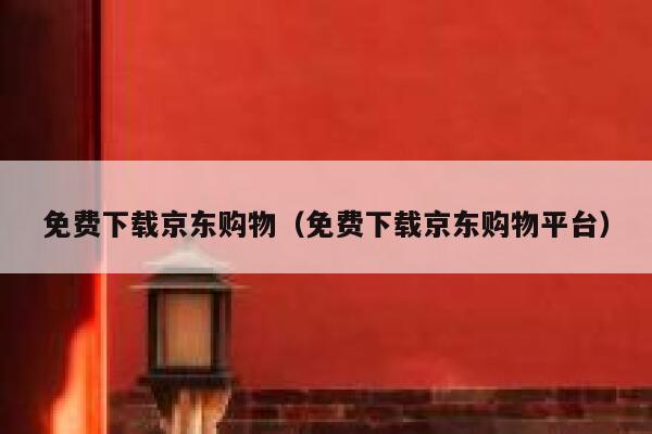 免费下载京东购物（免费下载京东购物平台） 第1张