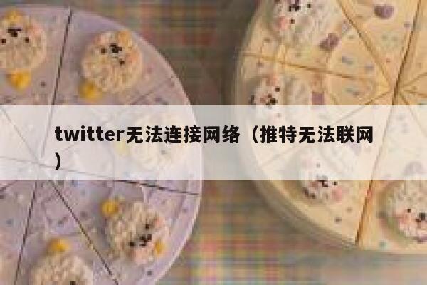 twitter无法连接网络（推特无法联网） 第1张