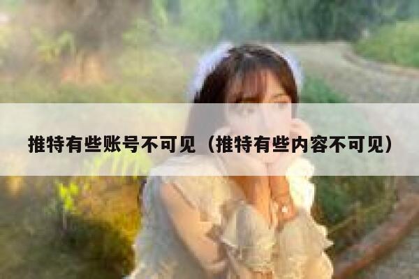 推特有些账号不可见（推特有些内容不可见） 第1张
