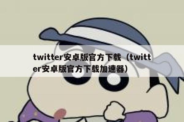 twitter安卓版官方下载（twitter安卓版官方下载加速器） 第1张