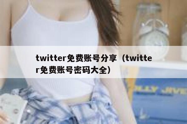 twitter免费账号分享（twitter免费账号密码大全） 第1张