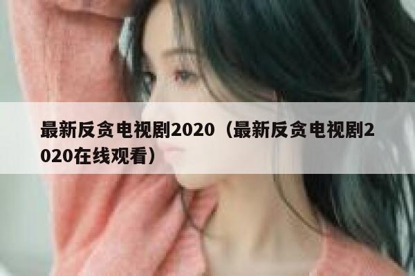 最新反贪电视剧2020（最新反贪电视剧2020在线观看） 第1张