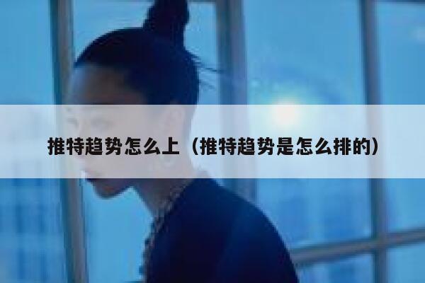 推特趋势怎么上（推特趋势是怎么排的） 第1张