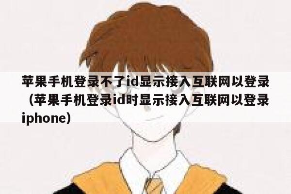 苹果手机登录不了id显示接入互联网以登录（苹果手机登录id时显示接入互联网以登录iphone） 第1张