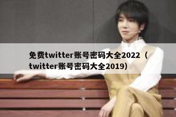 免费twitter账号密码大全2022（twitter账号密码大全2019） 第1张