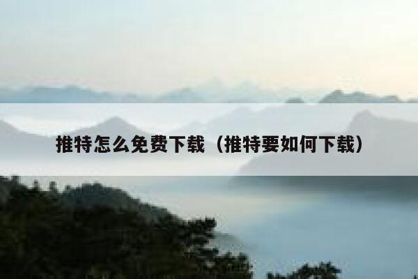 推特怎么免费下载（推特要如何下载） 第1张