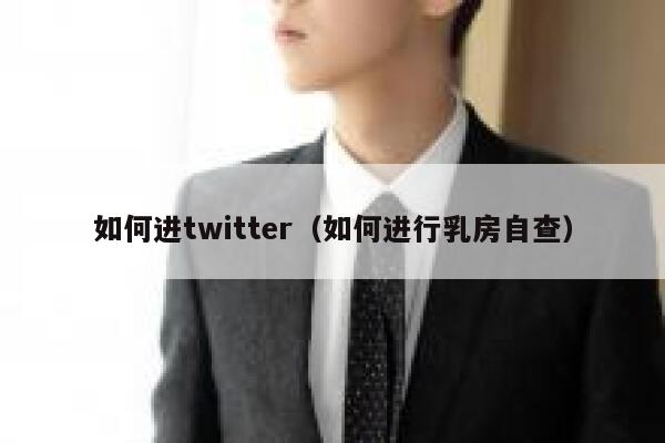 如何进twitter（如何进行乳房自查） 第1张