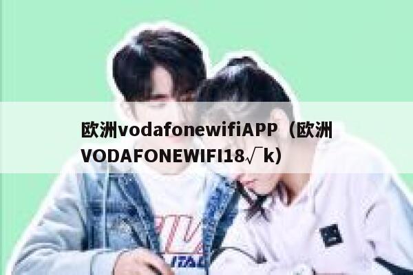 欧洲vodafonewifiAPP（欧洲VODAFONEWIFI18√k） 第1张