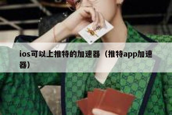 ios可以上推特的加速器（推特app加速器） 第1张