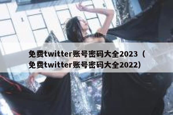 免费twitter账号密码大全2023（免费twitter账号密码大全2022） 第1张
