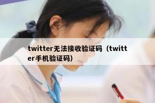 twitter无法接收验证码（twitter手机验证码） 第1张