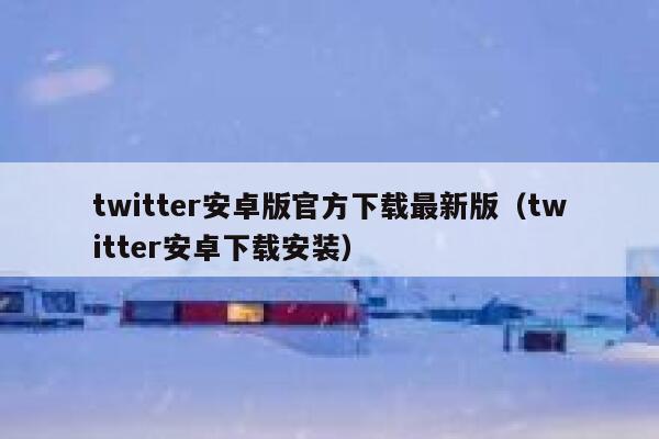 twitter安卓版官方下载最新版（twitter安卓下载安装） 第1张
