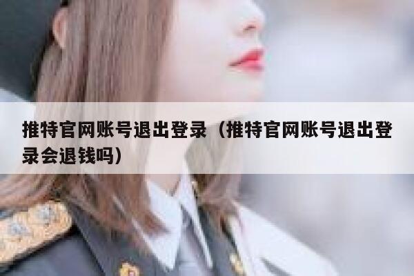 推特官网账号退出登录（推特官网账号退出登录会退钱吗） 第1张