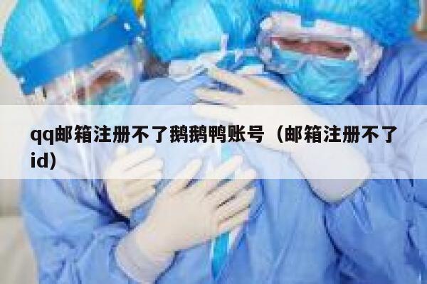 qq邮箱注册不了鹅鹅鸭账号（邮箱注册不了id） 第1张