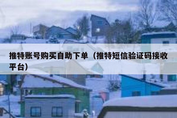 推特账号购买自助下单（推特短信验证码接收平台） 第1张