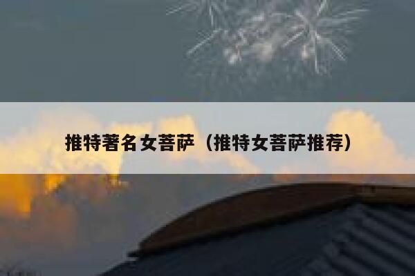 推特著名女菩萨（推特女菩萨推荐） 第1张