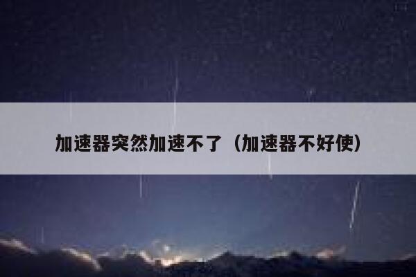 加速器突然加速不了（加速器不好使） 第1张
