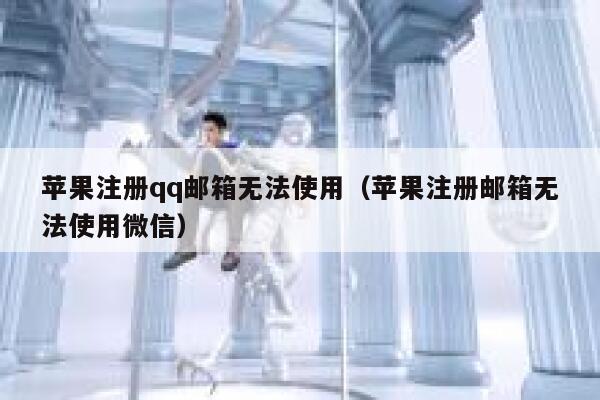 苹果注册qq邮箱无法使用（苹果注册邮箱无法使用微信） 第1张