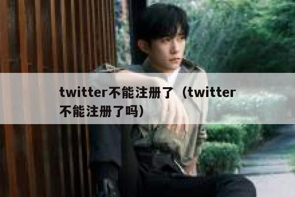 twitter不能注册了（twitter不能注册了吗） 第1张