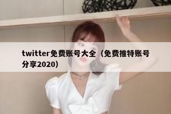 twitter免费账号大全（免费推特账号分享2020） 第1张