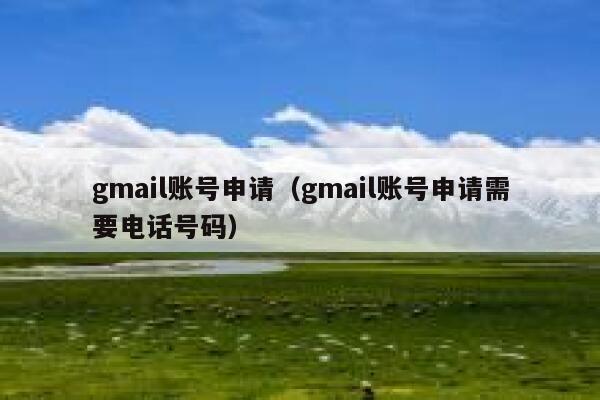 gmail账号申请（gmail账号申请需要电话号码） 第1张