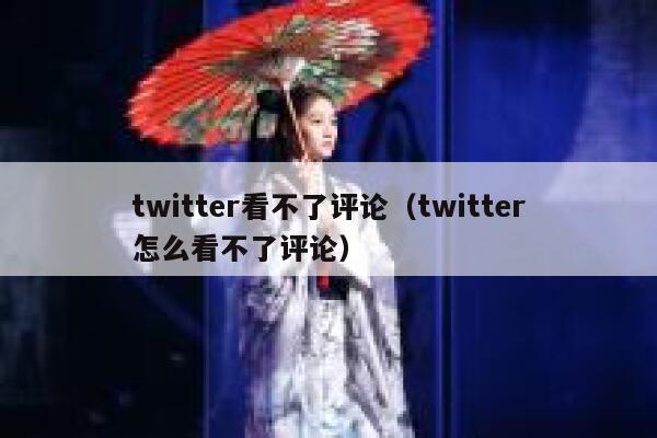 twitter看不了评论（twitter怎么看不了评论） 第1张