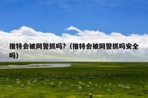 推特会被网警抓吗?(推特会被网警抓吗安全吗) 第1张 推特会被网警抓吗?(推特会被网警抓吗安全吗) 第1张