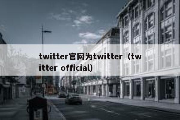 twitter官网为twitter（twitter official） 第1张