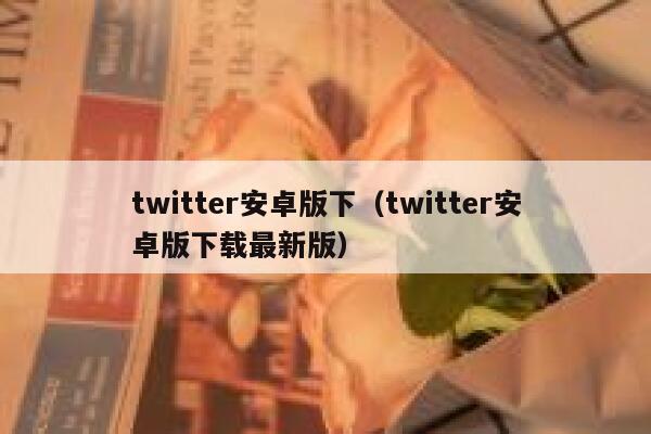twitter安卓版下(twitter安卓版下载最新版) 第1张 twitter安卓版下(twitter安卓版下载最新版) 第1张
