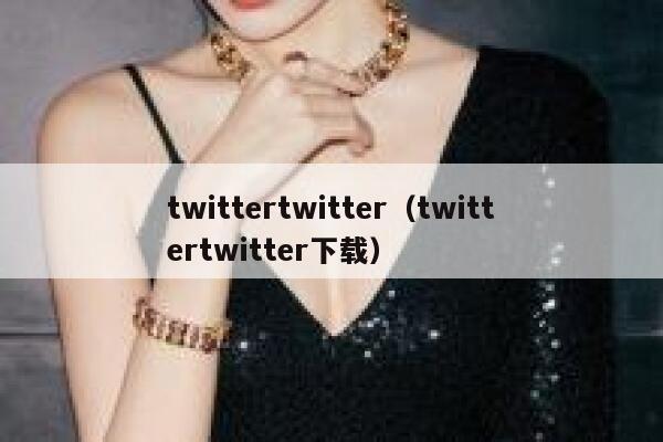 twittertwitter(twittertwitter下载) 第1张 twittertwitter(twittertwitter下载) 第1张