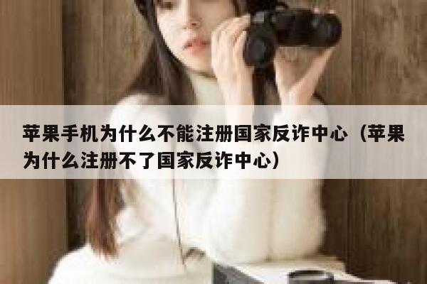 苹果手机为什么不能注册国家反诈中心（苹果为什么注册不了国家反诈中心） 第1张