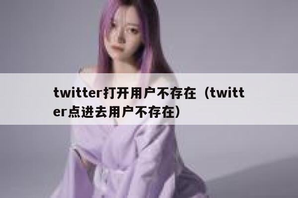 twitter打开用户不存在（twitter点进去用户不存在） 第1张