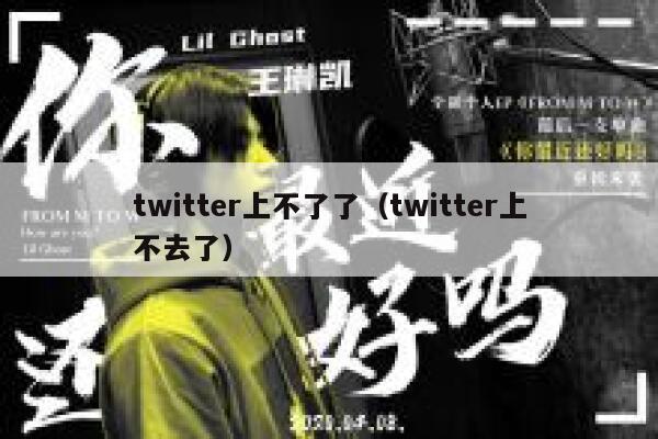 twitter上不了了(twitter上不去了) 第1张 twitter上不了了(twitter上不去了) 第1张