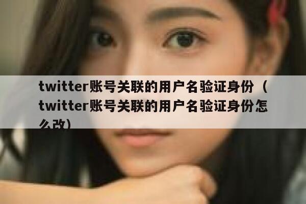 twitter账号关联的用户名验证身份(twitter账号关联的用户名验证身份怎么改) 第1张 twitter账号关联的用户名验证身份(twitter账号关联的用户名验证身份怎么改) 第1张