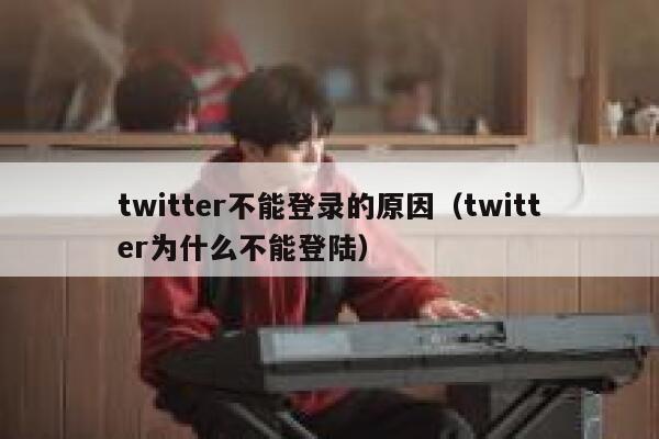 twitter不能登录的原因(twitter为什么不能登陆) 第1张 twitter不能登录的原因(twitter为什么不能登陆) 第1张