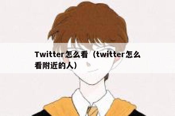 Twitter怎么看（twitter怎么看附近的人） 第1张