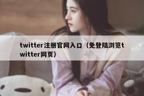twitter注册官网入口（免登陆浏览twitter网页） 第1张