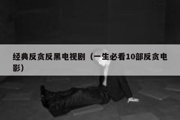 经典反贪反黑电视剧（一生必看10部反贪电影） 第1张