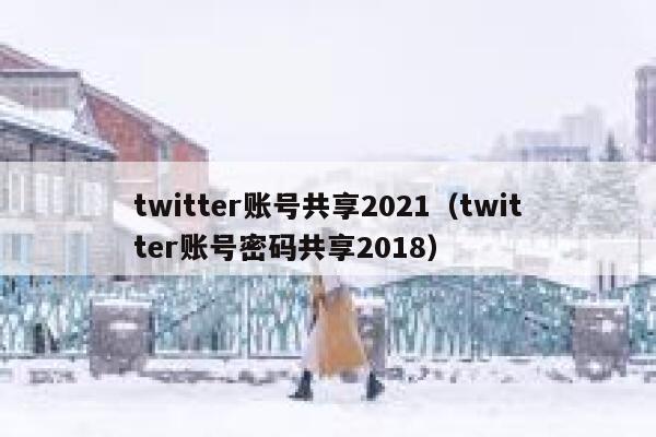 twitter账号共享2021（twitter账号密码共享2018） 第1张