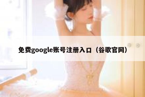 免费google账号注册入口（谷歌官网） 第1张