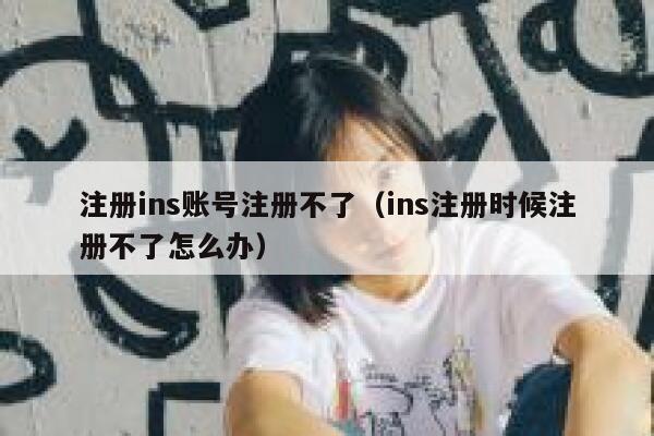 注册ins账号注册不了（ins注册时候注册不了怎么办） 第1张