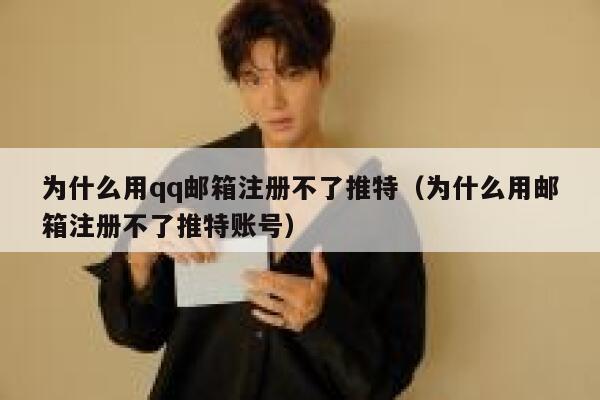 为什么用qq邮箱注册不了推特（为什么用邮箱注册不了推特账号） 第1张