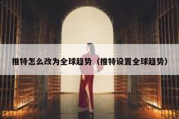 推特怎么改为全球趋势(推特设置全球趋势) 第1张 推特怎么改为全球趋势(推特设置全球趋势) 第1张