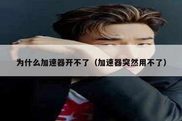 为什么加速器开不了（加速器突然用不了） 第1张