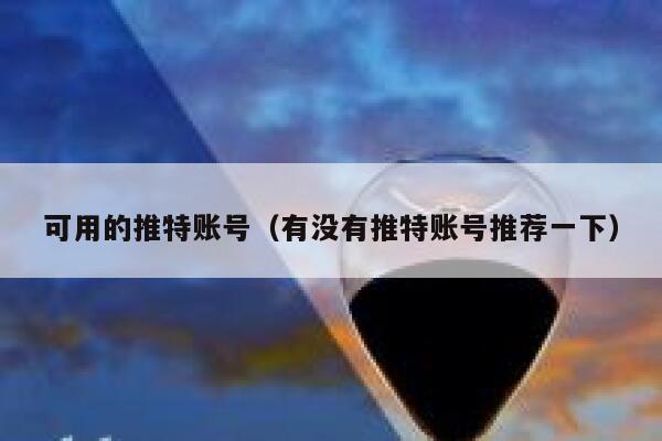 可用的推特账号（有没有推特账号推荐一下） 第1张