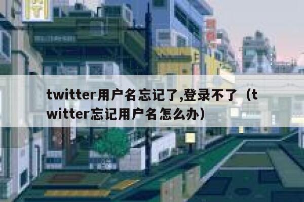 twitter用户名忘记了,登录不了(twitter忘记用户名怎么办) 第1张 twitter用户名忘记了,登录不了(twitter忘记用户名怎么办) 第1张