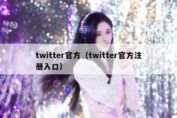 twitter官方(twitter官方注册入口) 第1张 twitter官方(twitter官方注册入口) 第1张