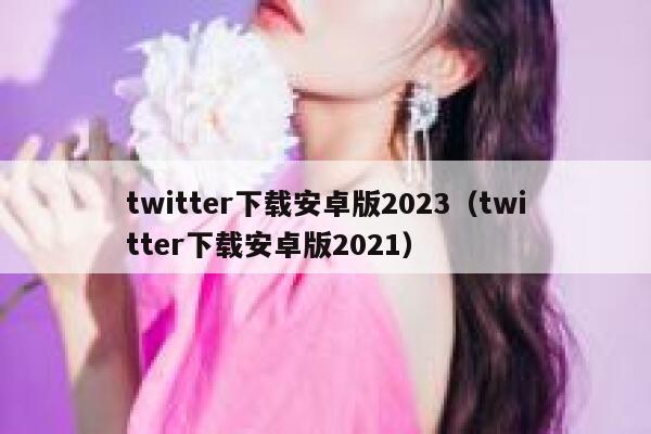 twitter下载安卓版2023(twitter下载安卓版2021) 第1张 twitter下载安卓版2023(twitter下载安卓版2021) 第1张